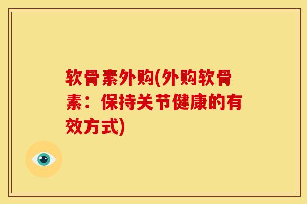 软骨素外购(外购软骨素：保持关节健康的有效方式)