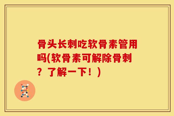 骨头长刺吃软骨素管用吗(软骨素可解除骨刺？了解一下！)