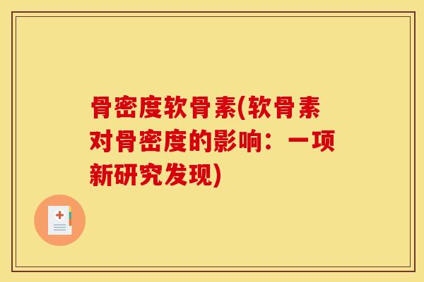 骨密度软骨素(软骨素对骨密度的影响：一项新研究发现)