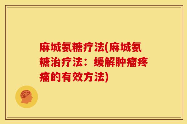 麻城氨糖疗法(麻城氨糖治疗法：缓解肿瘤疼痛的有效方法)