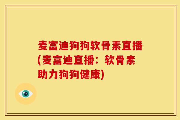 麦富迪狗狗软骨素直播(麦富迪直播：软骨素助力狗狗健康)