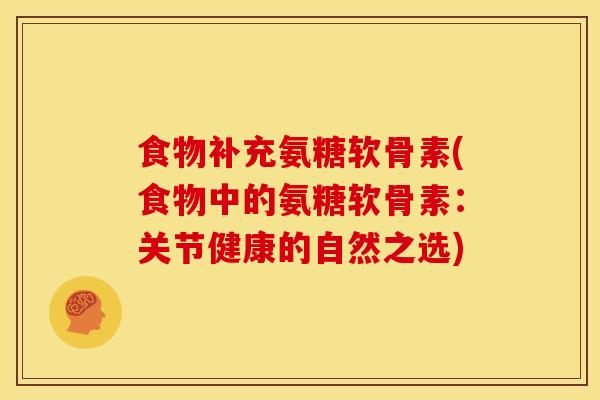 食物补充氨糖软骨素(食物中的氨糖软骨素：关节健康的自然之选)