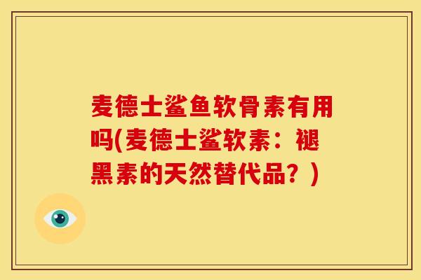 麦德士鲨鱼软骨素有用吗(麦德士鲨软素：褪黑素的天然替代品？)