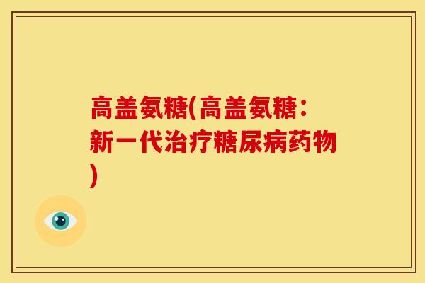 高盖氨糖(高盖氨糖：新一代治疗糖尿病药物)
