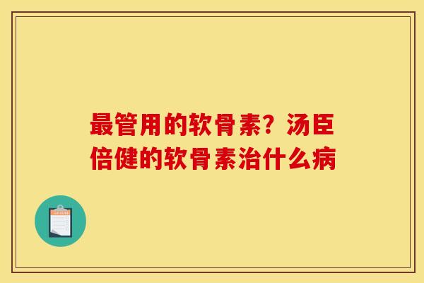 最管用的软骨素？汤臣倍健的软骨素治什么病