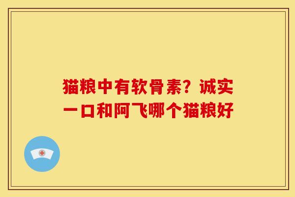 猫粮中有软骨素？诚实一口和阿飞哪个猫粮好