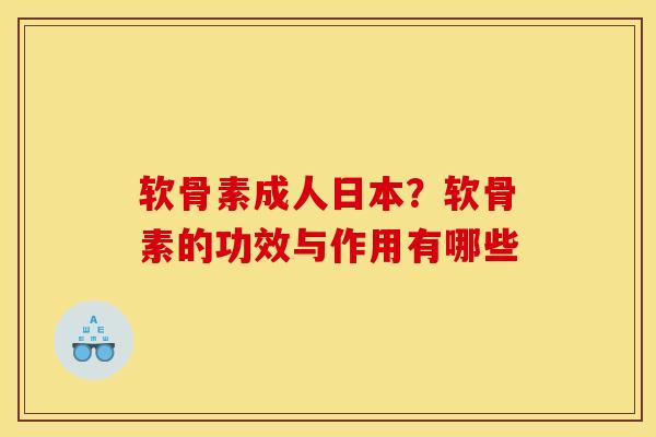 软骨素成人日本？软骨素的功效与作用有哪些