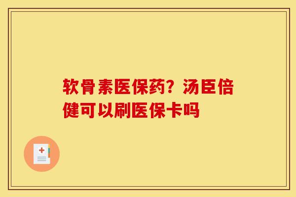 软骨素医保药？汤臣倍健可以刷医保卡吗
