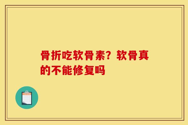 骨折吃软骨素？软骨真的不能修复吗