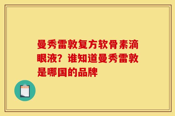 曼秀雷敦复方软骨素滴眼液？谁知道曼秀雷敦是哪国的品牌