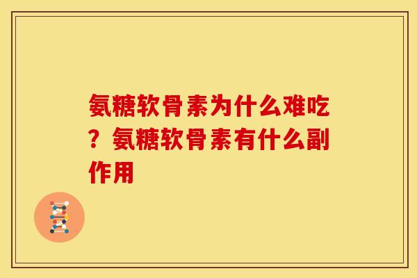 氨糖软骨素为什么难吃？氨糖软骨素有什么副作用