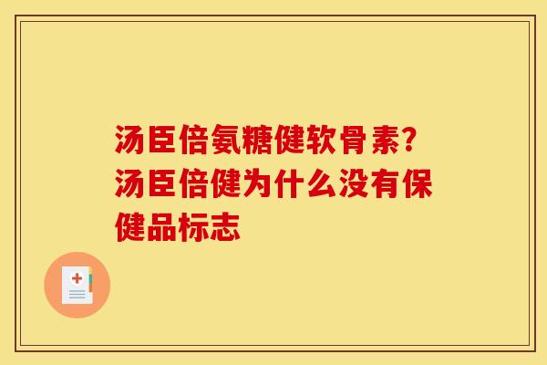 汤臣倍氨糖健软骨素？汤臣倍健为什么没有保健品标志
