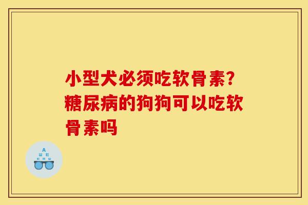小型犬必须吃软骨素？糖尿病的狗狗可以吃软骨素吗