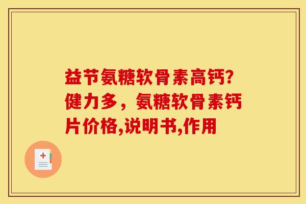 益节氨糖软骨素高钙？健力多，氨糖软骨素钙片价格,说明书,作用