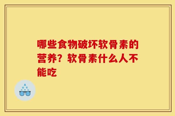 哪些食物破坏软骨素的营养？软骨素什么人不能吃