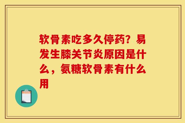 软骨素吃多久停药？易发生膝关节炎原因是什么，氨糖软骨素有什么用