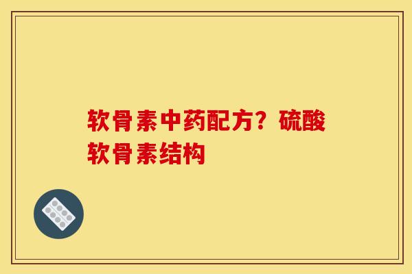 软骨素中药配方？硫酸软骨素结构