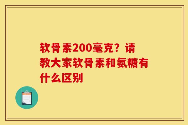 软骨素200毫克？请教大家软骨素和氨糖有什么区别