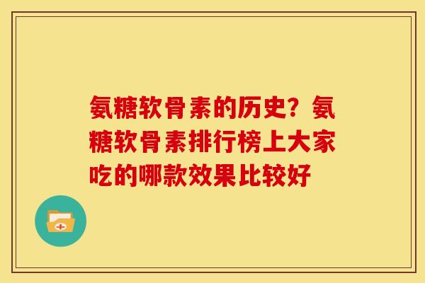 氨糖软骨素的历史？氨糖软骨素排行榜上大家吃的哪款效果比较好