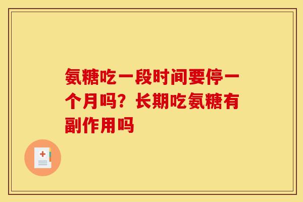 氨糖吃一段时间要停一个月吗？长期吃氨糖有副作用吗
