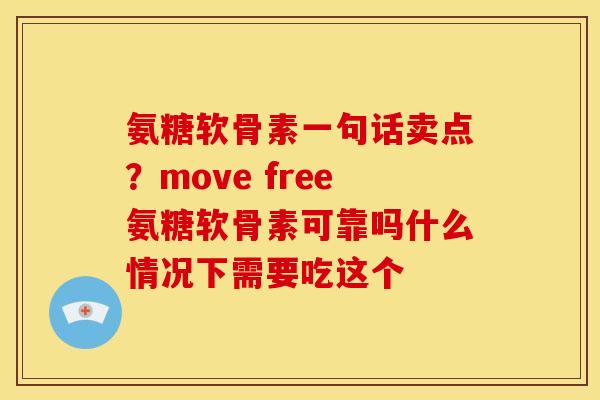 氨糖软骨素一句话卖点？move free氨糖软骨素可靠吗什么情况下需要吃这个