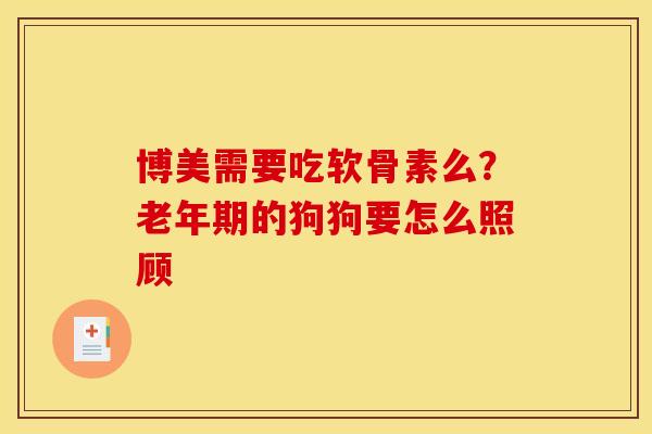 博美需要吃软骨素么？老年期的狗狗要怎么照顾