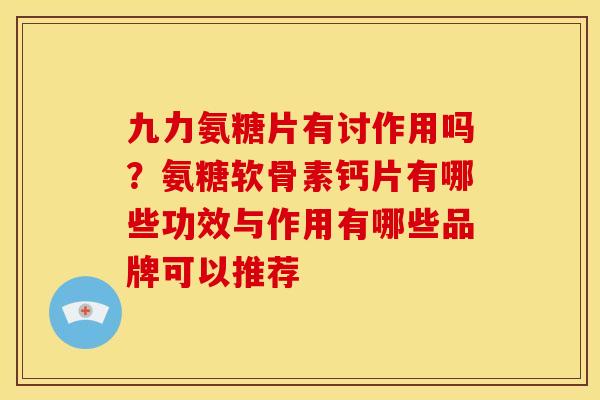 九力氨糖片有讨作用吗？氨糖软骨素钙片有哪些功效与作用有哪些品牌可以推荐