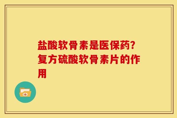 盐酸软骨素是医保药？复方硫酸软骨素片的作用