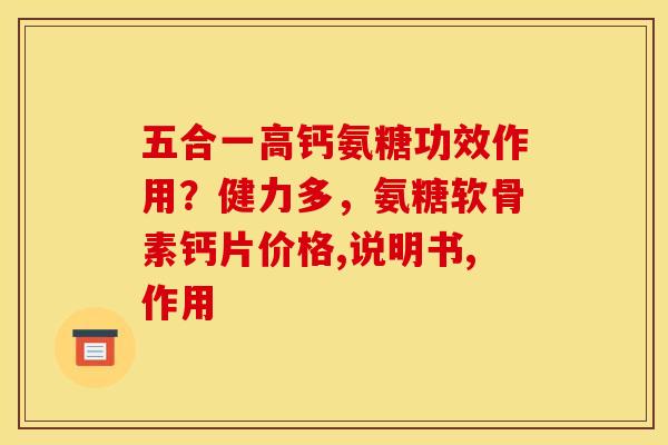 五合一高钙氨糖功效作用？健力多，氨糖软骨素钙片价格,说明书,作用