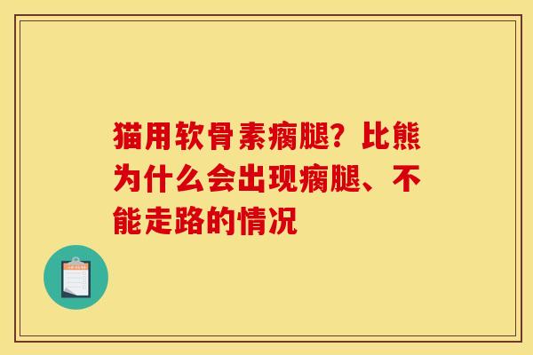 猫用软骨素瘸腿？比熊为什么会出现瘸腿、不能走路的情况