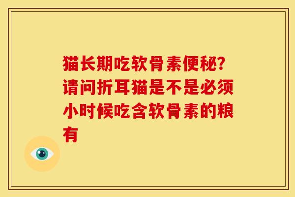猫长期吃软骨素便秘？请问折耳猫是不是必须小时候吃含软骨素的粮有