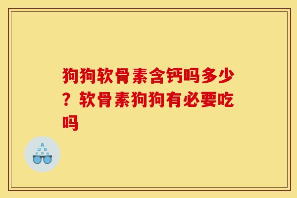 狗狗软骨素含钙吗多少？软骨素狗狗有必要吃吗