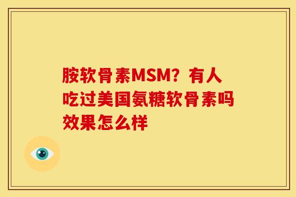 胺软骨素MSM？有人吃过美国氨糖软骨素吗效果怎么样