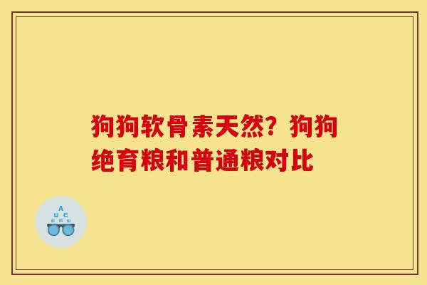 狗狗软骨素天然？狗狗绝育粮和普通粮对比