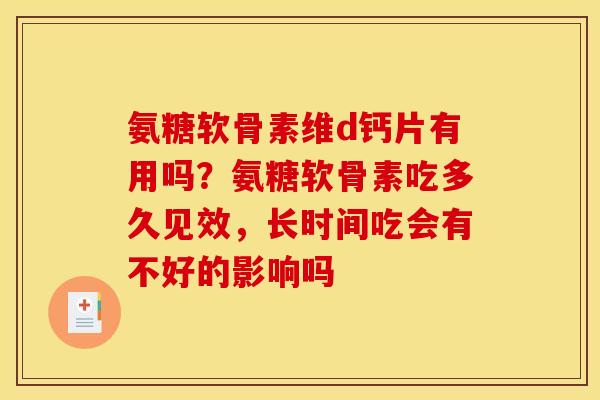 氨糖软骨素维d钙片有用吗？氨糖软骨素吃多久见效，长时间吃会有不好的影响吗