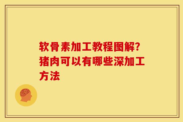 软骨素加工教程图解？猪肉可以有哪些深加工方法