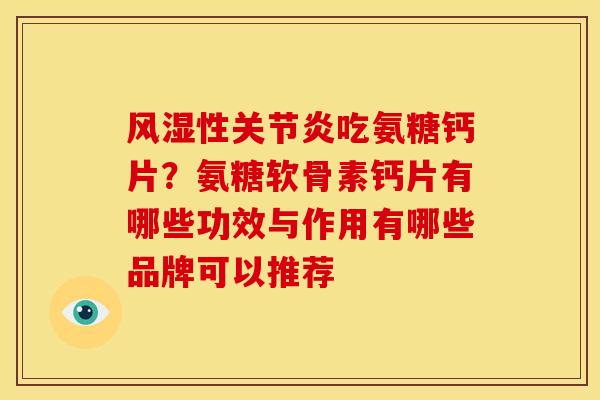 风湿性关节炎吃氨糖钙片？氨糖软骨素钙片有哪些功效与作用有哪些品牌可以推荐