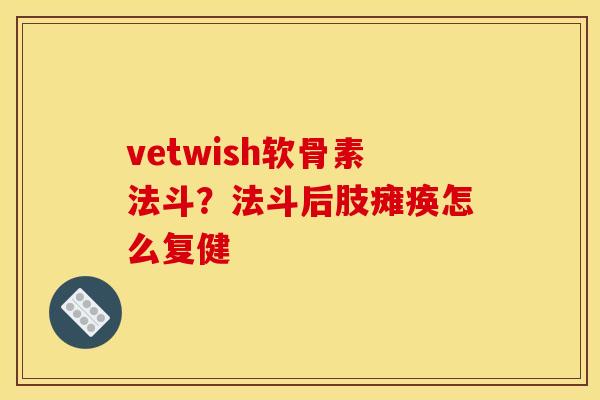 vetwish软骨素法斗？法斗后肢瘫痪怎么复健