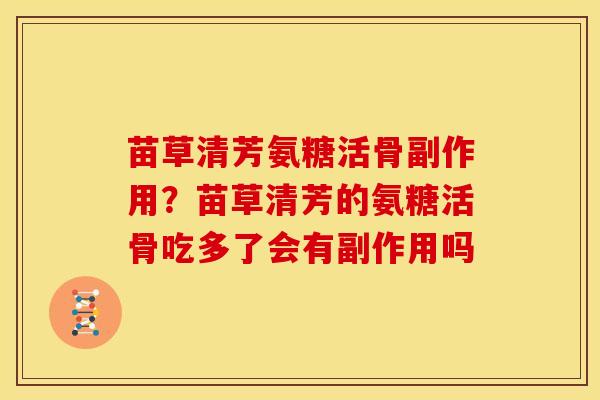 苗草清芳氨糖活骨副作用？苗草清芳的氨糖活骨吃多了会有副作用吗