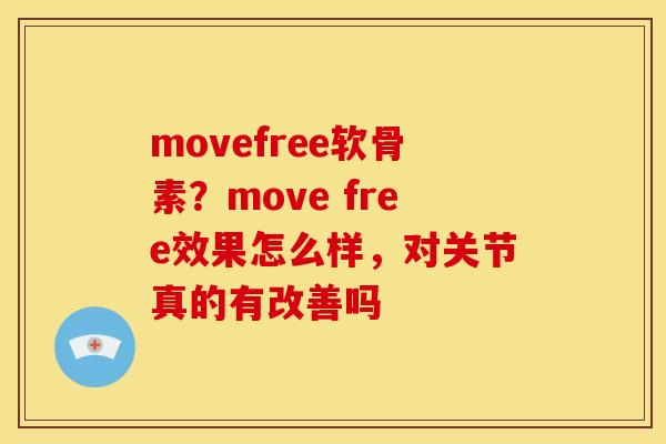 movefree软骨素？move free效果怎么样，对关节真的有改善吗