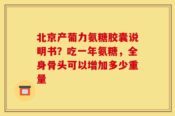 北京产葡力氨糖胶囊说明书？吃一年氨糖，全身骨头可以增加多少重量