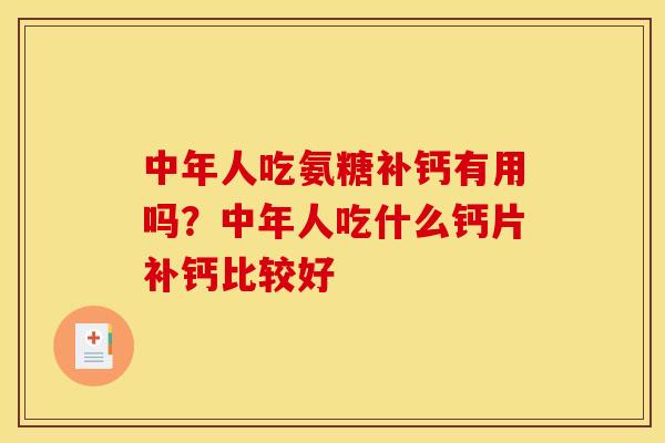 中年人吃氨糖补钙有用吗？中年人吃什么钙片补钙比较好