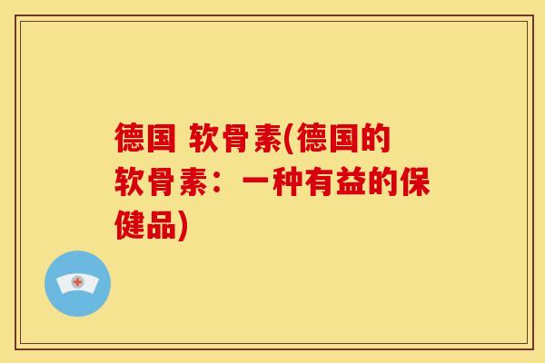 德国 软骨素(德国的软骨素：一种有益的保健品)