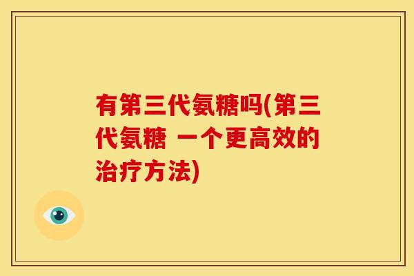 有第三代氨糖吗(第三代氨糖 一个更高效的治疗方法)