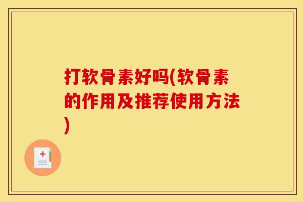 打软骨素好吗(软骨素的作用及推荐使用方法)