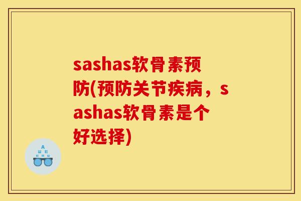sashas软骨素预防(预防关节疾病，sashas软骨素是个好选择)