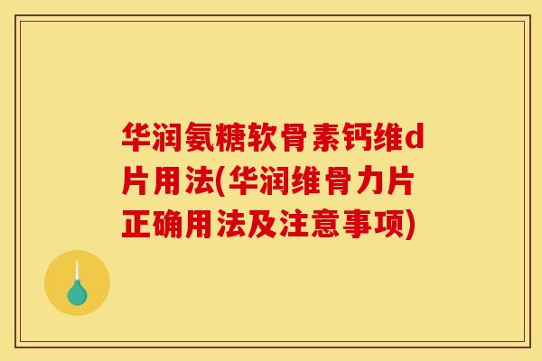 华润氨糖软骨素钙维d片用法(华润维骨力片正确用法及注意事项)