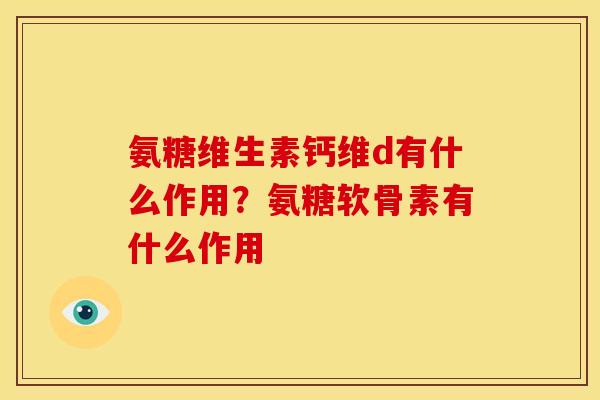 氨糖维生素钙维d有什么作用？氨糖软骨素有什么作用