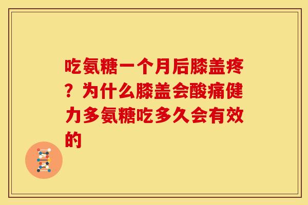 吃氨糖一个月后膝盖疼？为什么膝盖会酸痛健力多氨糖吃多久会有效的