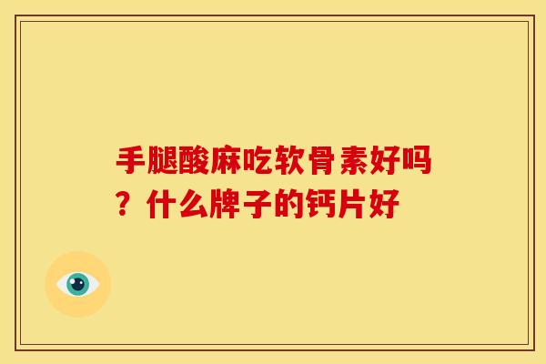 手腿酸麻吃软骨素好吗？什么牌子的钙片好